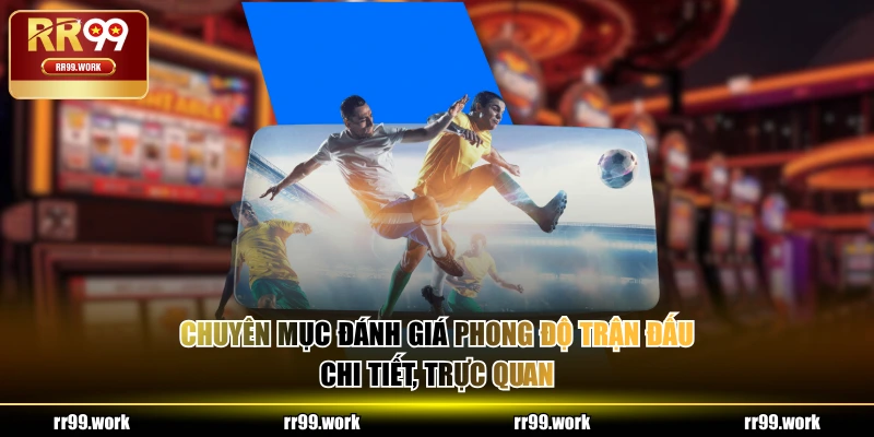 Chuyên mục đánh giá phong độ trận đấu chi tiết, trực quan