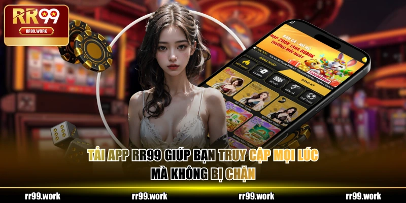 Tải app RR99 giúp bạn truy cập mọi lúc mà không bị chặn
